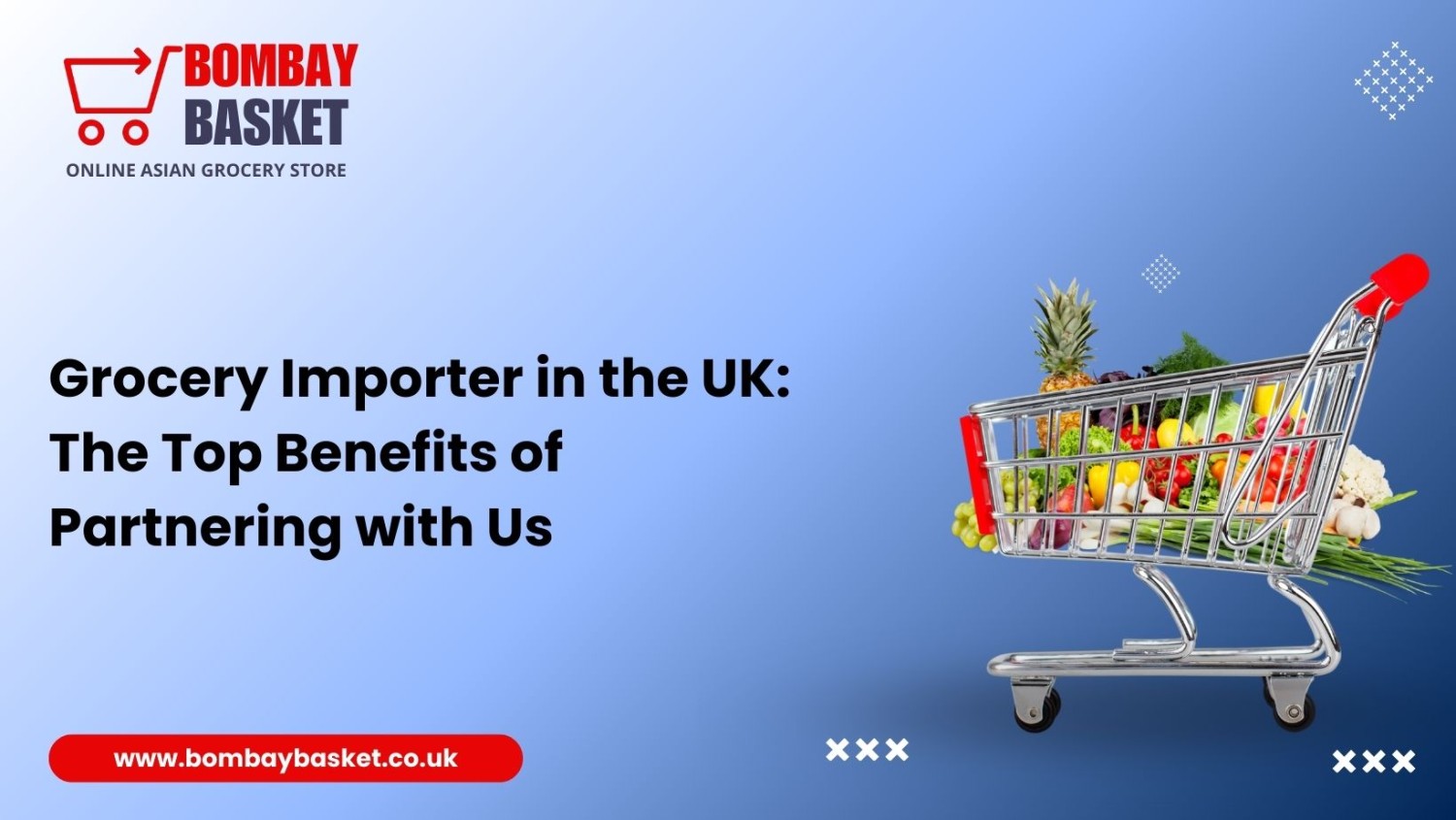 Grocery Importer in the UK: The Top Benefits of Partnering with Us